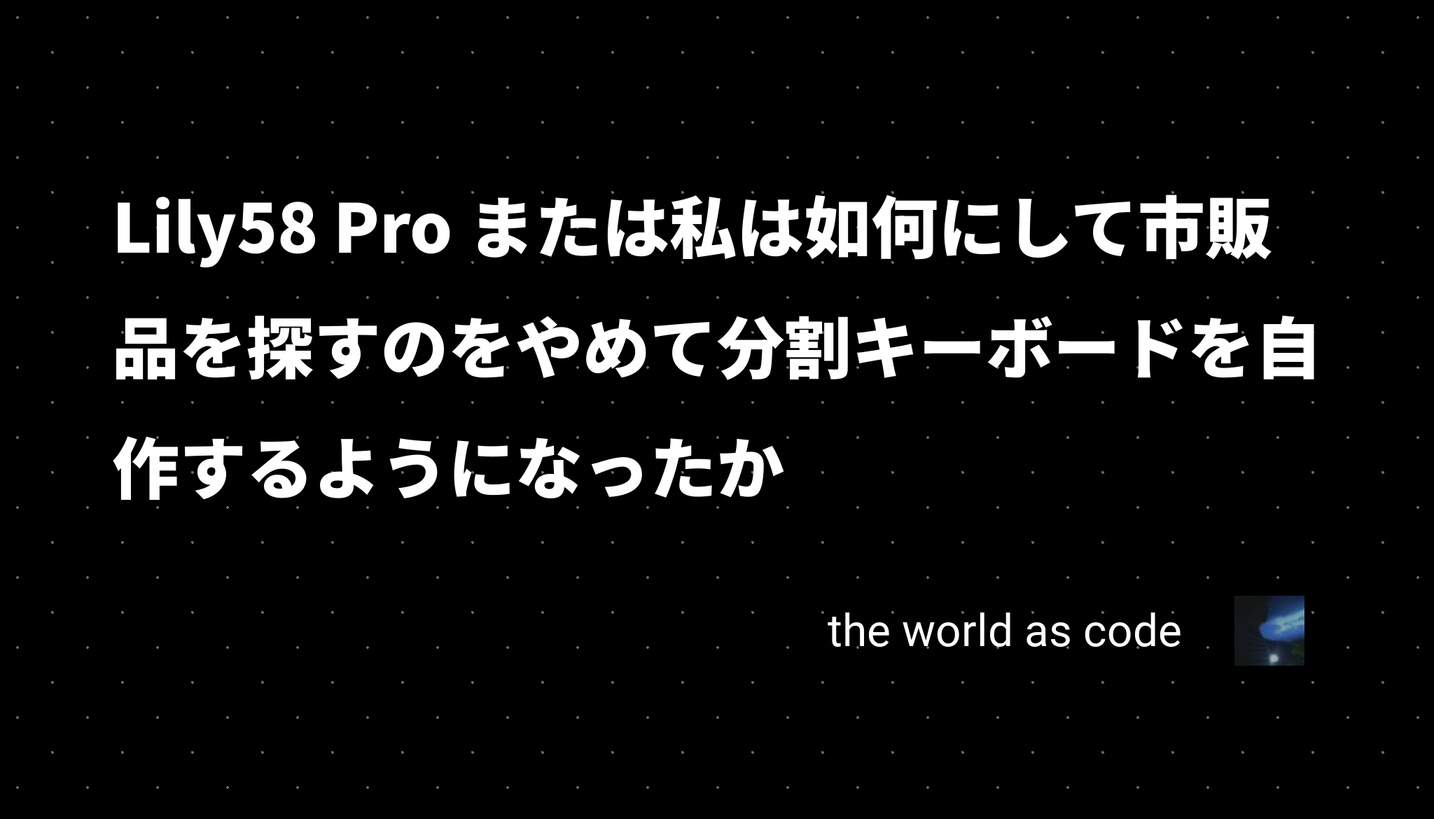 Lily58 Pro または私は如何にして市販品を探すのをやめて分割